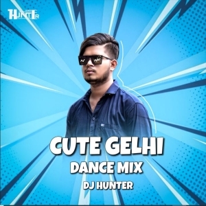 Cute Gelhi (Dance Mix) Dj Hunter.mp3