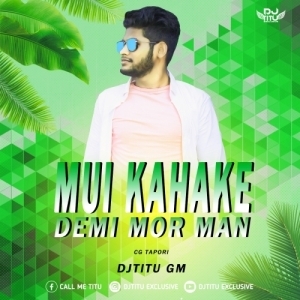 MUI KAHAKE DEMI MOR MAN (CG TAPORI) DJTITU GM.mp3