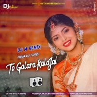 To Galara KalaJai (Odia Item Song Dance Blast) Dj M Remix.mp3