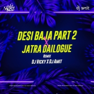 DESI BAJA PART 2 X JATRA DAILOGUE MIX - DJ VICKY X DJ AMIT.mp3