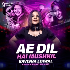 AE DIL HAI MUSHKIL (BANGER SOUND MASHUP) - KAVISHA LOIWAL.mp3