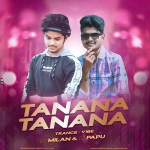 Tanana Tanana (Trance x Vibe) Dj Papu Official x Dj Milan.mp3