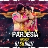 Pardesia Raja (Mashup) DJ SB BroZ
