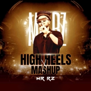 HIGH HEELS MASHUP (PRIVATE TRACK) MR RZ.mp3