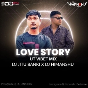 LOVE STORY (UT VIBET MIX) DJ JITU BANKI X DJ HIMANSHU EXCLUSIVE.mp3