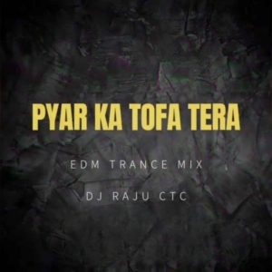 Pyar Ka Tofa Tera (Edm Trance Mix) Dj Raju Ctc.mp3