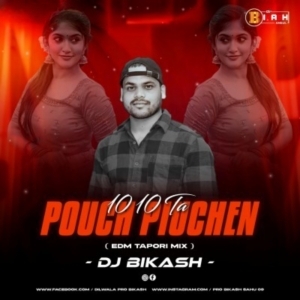 10 10 TA POUCH PIUCHEN (EDM TAPORI MIX) DJ BIKASH.mp3