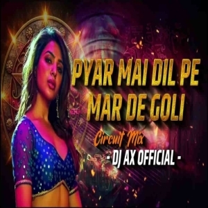 Pyar Mein Dil Pe Maar De Goli (Circuit Mix) Dj Ax Official.mp3