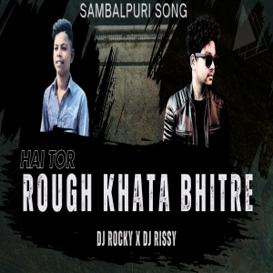 ROUGH KHATA BHITRE (SAMBALPURI TAPORI EDM MIX) DJ ROCKY X DJ RISSY.mp3