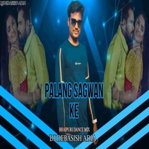 PALANG SAGWAN KE (BHAJPURI DANCE MIX) DJ DEBASISH ADIA.mp3