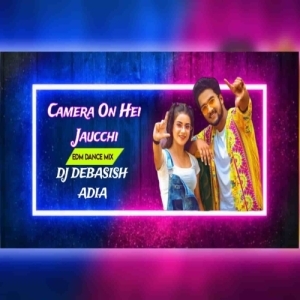 CAMERA ON HEI JAUCCHI (EDM DANCE MIX) DJ DEBASISH ADIA.mp3