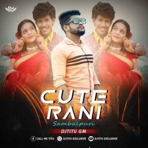 Cute Rani (Sambalpuri Cg Tapori Mix) Dj Titu Gm.mp3