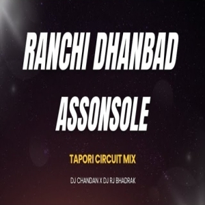 RANCHI DHANBAD ASAANSOLE (CIRCUIT TAPORI MIX) DJ CHANDAN X DJ RJ BHADRAK.mp3